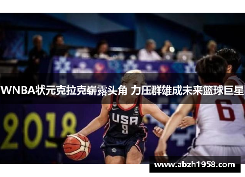 WNBA状元克拉克崭露头角 力压群雄成未来篮球巨星