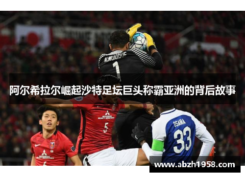 阿尔希拉尔崛起沙特足坛巨头称霸亚洲的背后故事 阿尔希拉尔崛起沙特足坛巨头称霸亚洲的背后故事