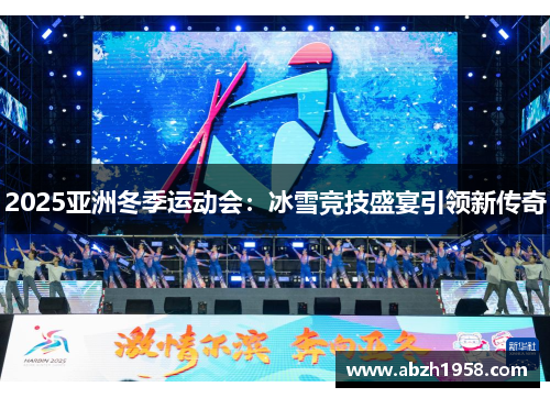 2025亚洲冬季运动会:冰雪竞技盛宴引领新传奇 2025亚洲冬季运动会:冰雪竞技盛宴引领新传奇