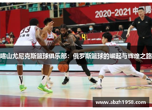 喀山尤尼克斯篮球俱乐部:俄罗斯篮球的崛起与辉煌之路 喀山尤尼克斯篮球俱乐部:俄罗斯篮球的崛起与辉煌之路