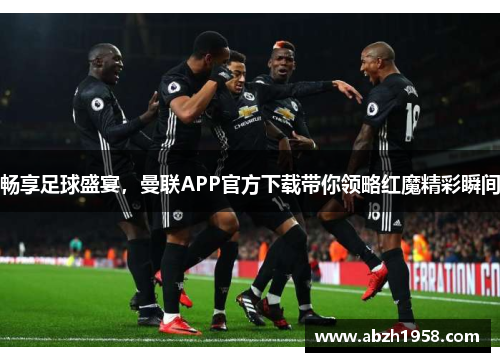 畅享足球盛宴,曼联APP官方下载带你领略红魔精彩瞬间 畅享足球盛宴,曼联APP官方下载带你领略红魔精彩瞬间