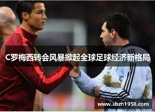 C罗梅西转会风暴掀起全球足球经济新格局 C罗梅西转会风暴掀起全球足球经济新格局