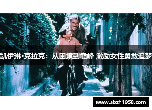 凯伊琳·克拉克:从困境到巅峰 激励女性勇敢追梦 凯伊琳·克拉克:从困境到巅峰 激励女性勇敢追梦